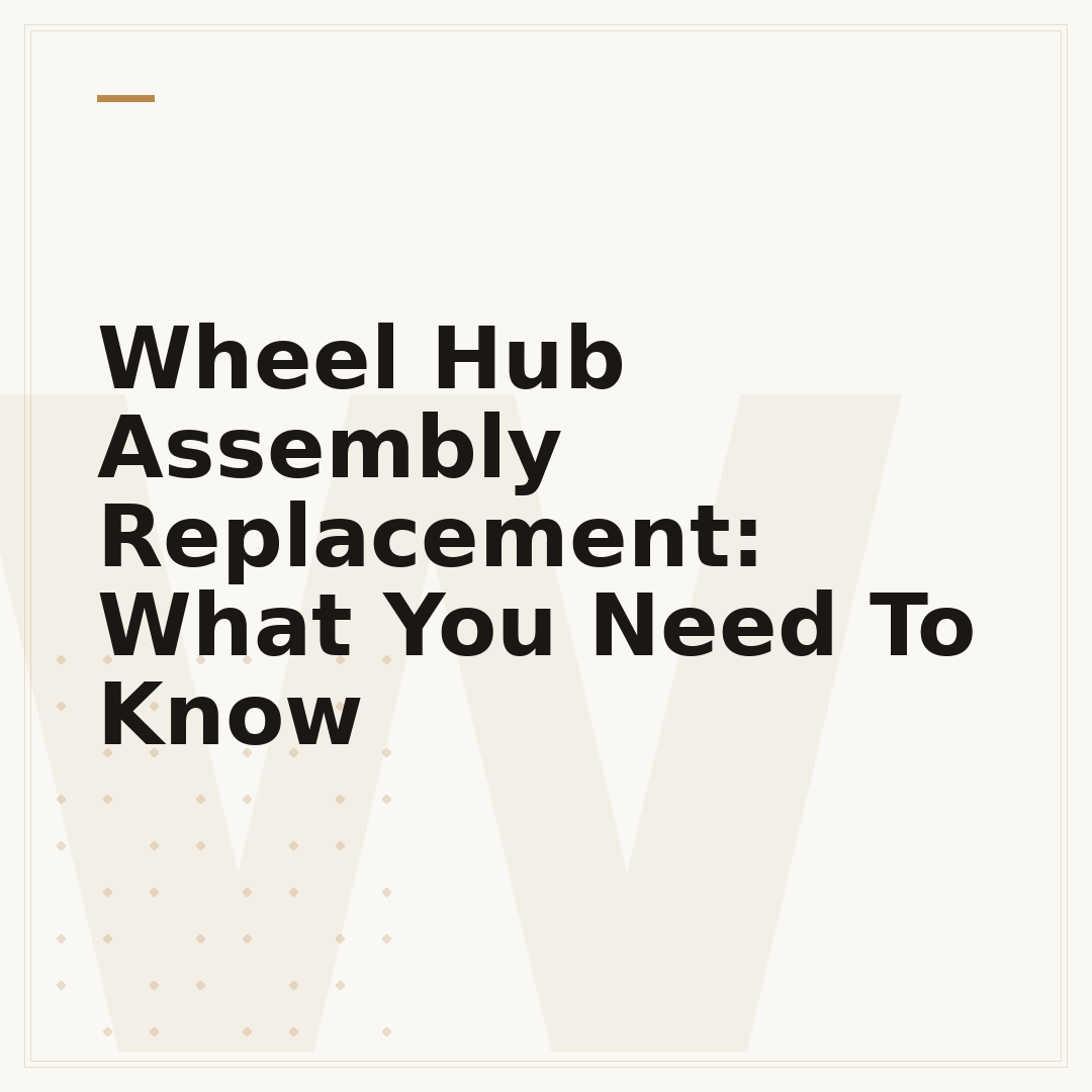 Wheel Hub Assembly Replacement: What You Need To Know