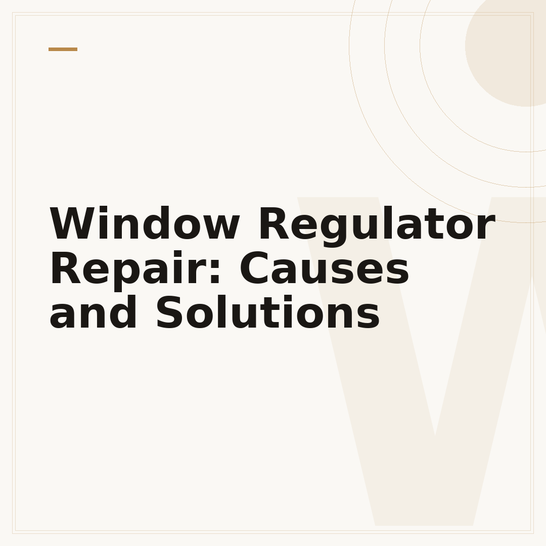Window Regulator Repair: Causes and Solutions